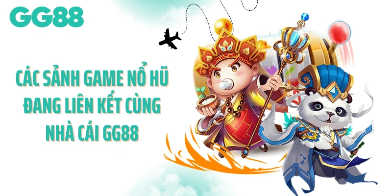 Các sảnh game nổ hũ đang liên kết cùng nhà cái GG88