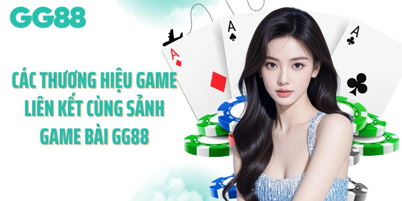 Các thương hiệu game liên kết cùng sảnh game bài GG88