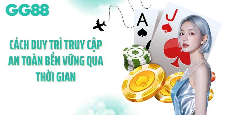 Cách duy trì truy cập an toàn bền vững qua thời gian