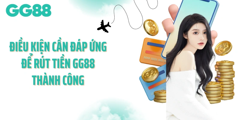 Điều kiện cần đáp ứng để rút tiền GG88 thành công