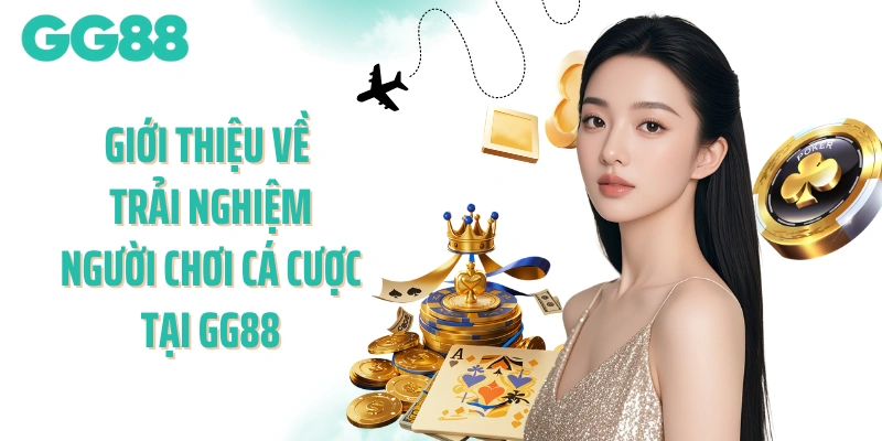 Giới thiệu về những trải nghiệm người chơi cá cược tại GG88