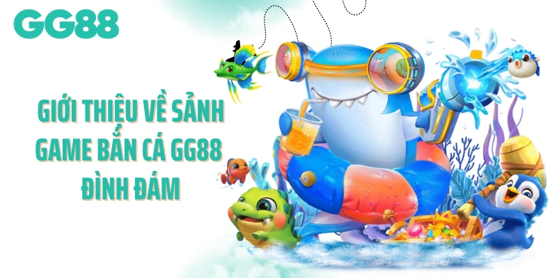 Giới thiệu về sảnh game bắn cá GG88 đình đám