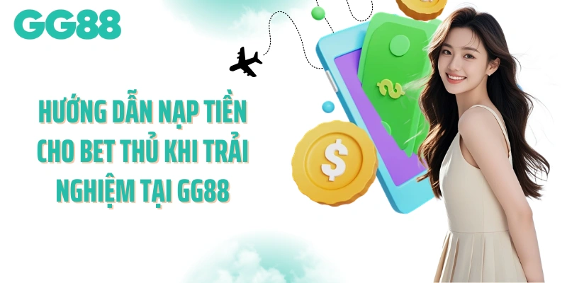 Hướng dẫn nạp tiền cho bet thủ khi trải nghiệm tại GG88