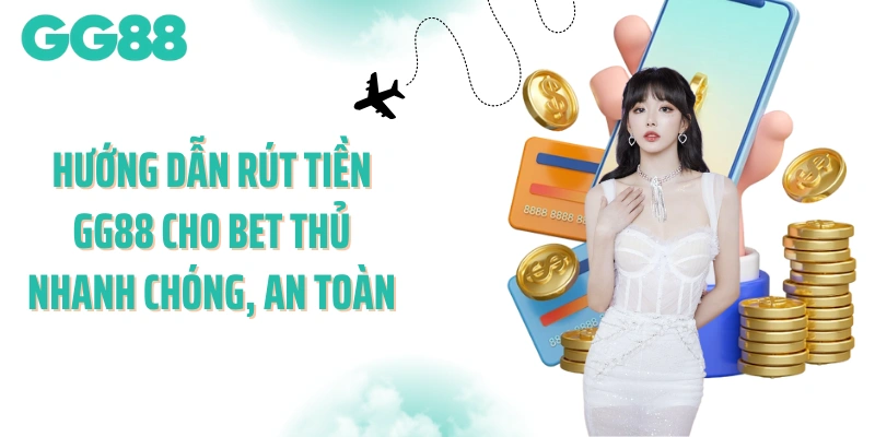 Hướng dẫn rút tiền GG88 cho bet thủ nhanh chóng, an toàn