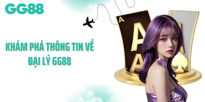 Khám phá thông tin về đại lý GG88