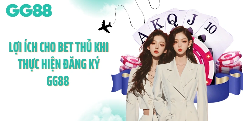 Lợi ích cho bet thủ khi thực hiện đăng ký GG88 