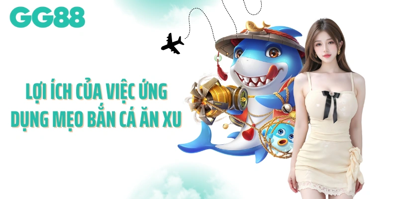 Lợi ích của việc ứng dụng mẹo bắn cá ăn xu
