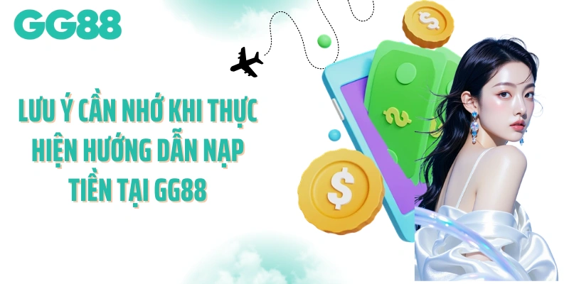 Lưu ý cần nhớ khi thực hiện hướng dẫn nạp tiền tại GG88