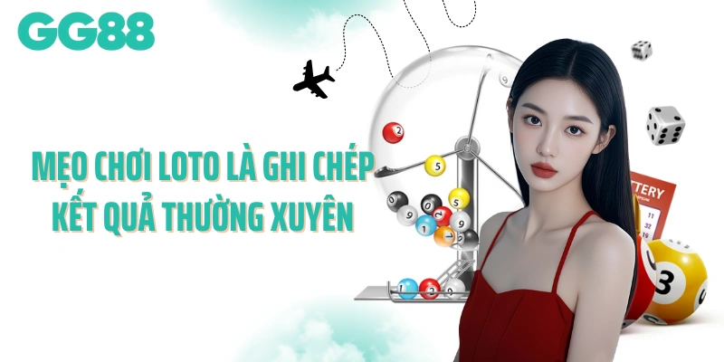Mẹo chơi loto là ghi chép kết quả thường xuyên