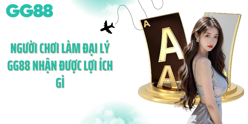 Người chơi làm đại lý GG88 nhận được lợi ích gì