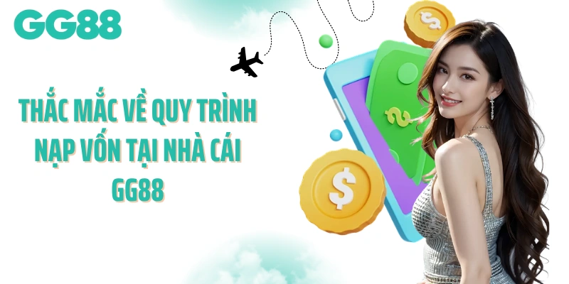 Thắc mắc về quy trình nạp vốn tại nhà cái GG88