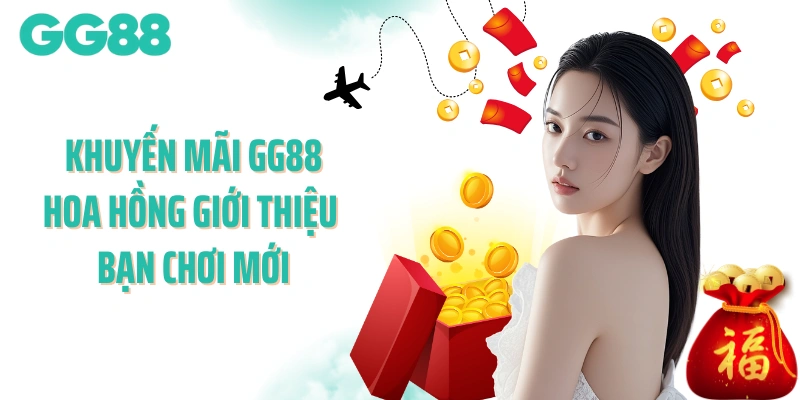 Thưởng khuyến mãi GG88 hoa hồng giới thiệu bạn chơi mới