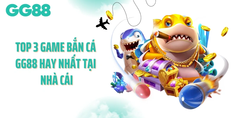 Top 3 game bắn cá GG88 hay nhất tại nhà cái