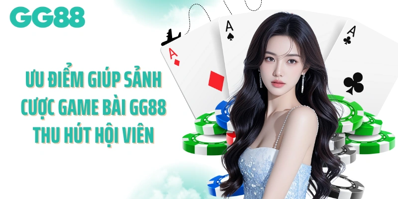 Ưu điểm giúp sảnh cược game bài GG88 thu hút hội viên