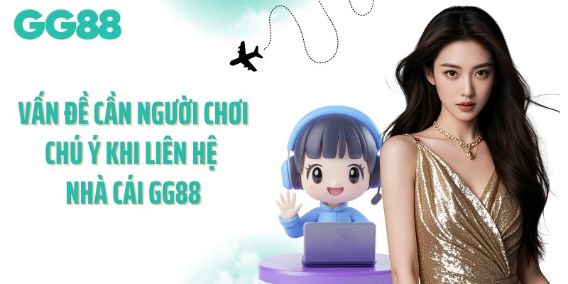 Vấn đề cần người chơi chú ý khi liên hệ nhà cái GG88